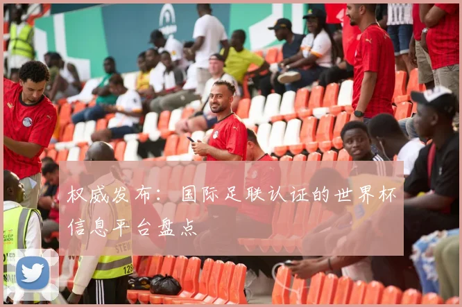 权威发布：国际足联认证的世界杯信息平台盘点